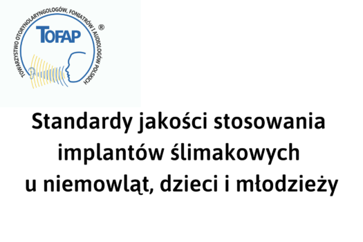 Standardy jakości stosowania implantów  ślimakowych u niemowląt, dzieci i młodzieży Stanowisko TOFAP oraz PTOD
